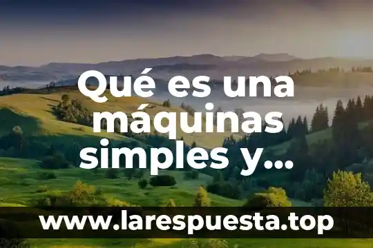 Qué es una máquinas simples y ejemplos con nombres