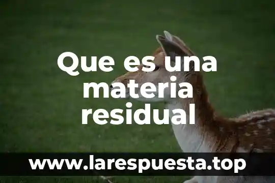 Que es una materia residual