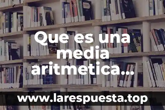 Que es una media aritmetica ponderada en matematicas