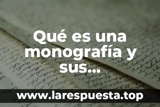 Qué es una monografía y sus características y ejemplos