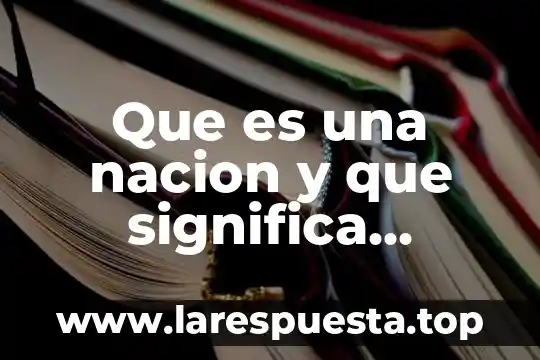 Que es una nacion y que significa permanecer en una