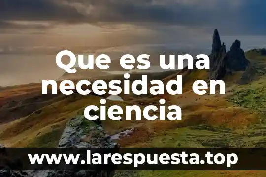 Que es una necesidad en ciencia