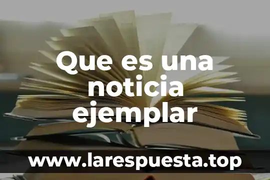 Que es la palabra noticia 7 Que es una noticia ejemplar