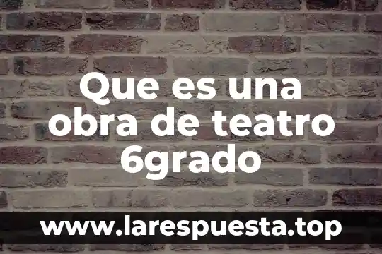 Que es una obra de teatro 6grado