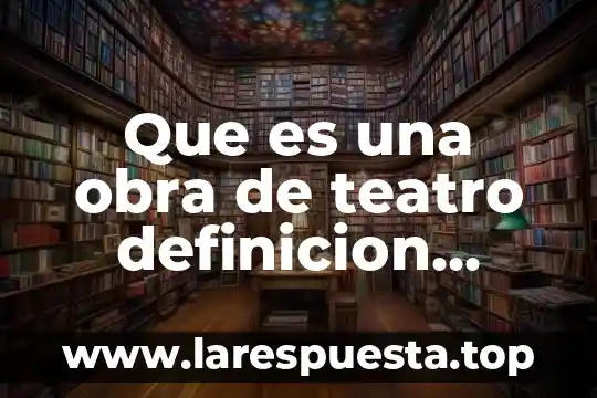Que es una obra de teatro definicion corta