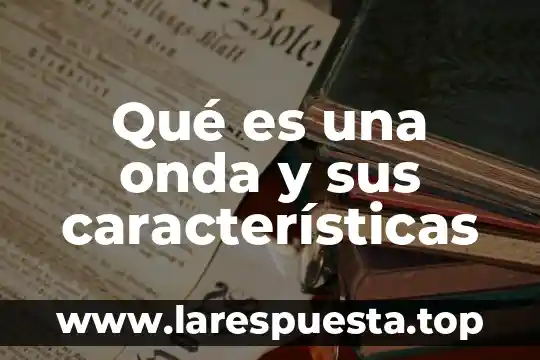 Que es propaganda caracteristicas 6 Qué es una onda y sus características