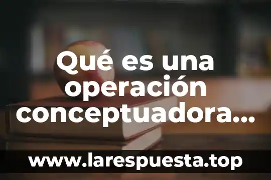Qué es una operación conceptuadora en la lógica