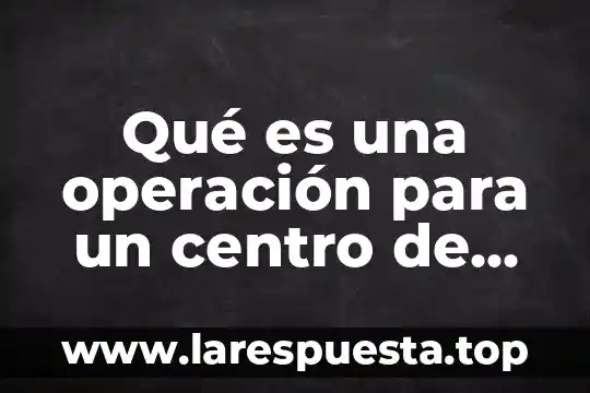 Qué es una operación para un centro de información