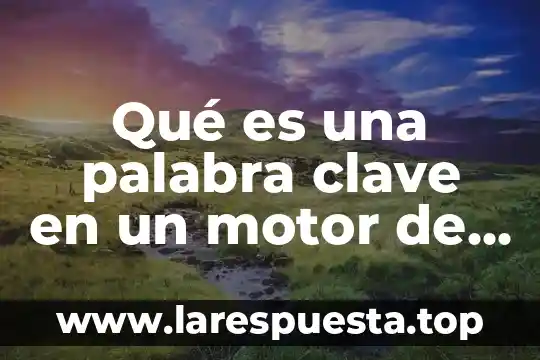 Búsqueda de información en internet que es 8 Qué es una palabra clave en un motor de búsqueda