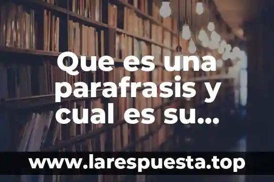 Que es una parafrasis y cual es su funcion