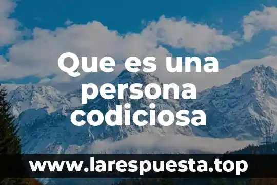Que es una persona cusco 7 Que es una persona codiciosa