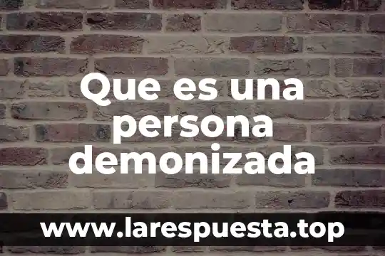 Que es una persona demonizada