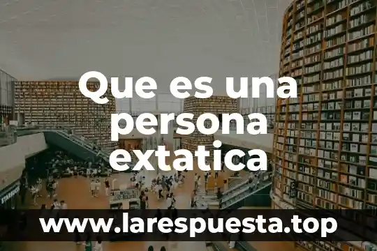 Que es una persona prosaica y lepera 4 Que es una persona extatica