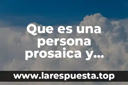 Que es una persona extatica 6 Que es una persona prosaica y lepera