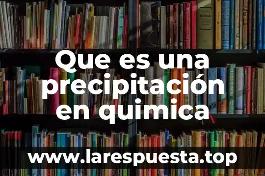 Qué es ión en química 5 Que es una precipitación en quimica