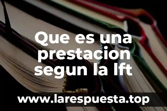 Que es prestacion individual de servicios de salud 5 Que es una prestacion segun la lft