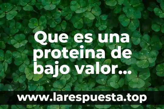 Que es una proteina de bajo valor biologico