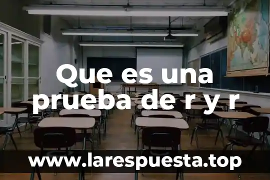 Que es una prueba de r y r