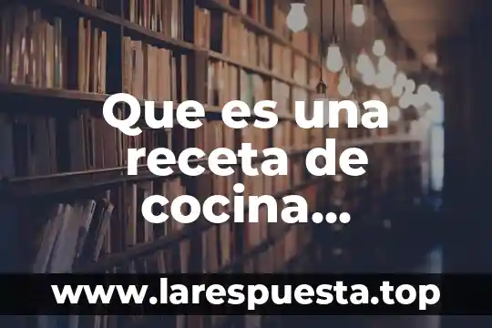Que es una receta libro de cocina 4 Que es una receta de cocina definicion pd