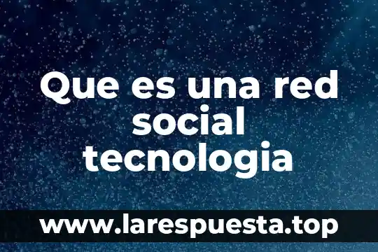 Que es una red social tecnologia