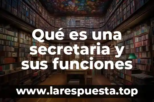 Que es secretaria de educacion ssc 6 Qué es una secretaria y sus funciones