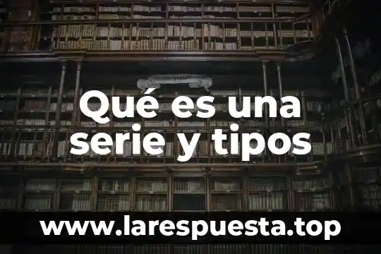 Qué es una serie y tipos