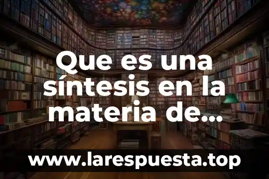 Que es una síntesis en la materia de español
