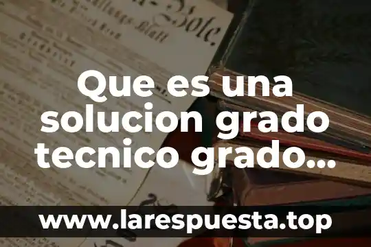 Que es una solucion grado tecnico grado espectro unam