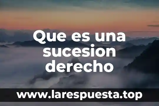 Sucesion que es y un ejemplo 6 Que es una sucesion derecho