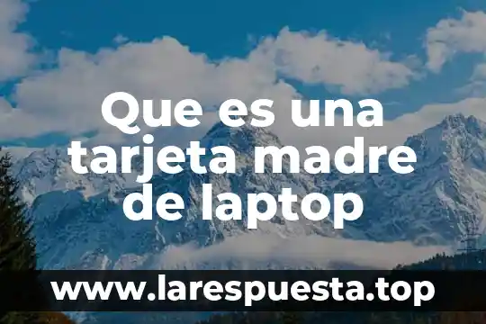 Que es una tarjeta madre de laptop