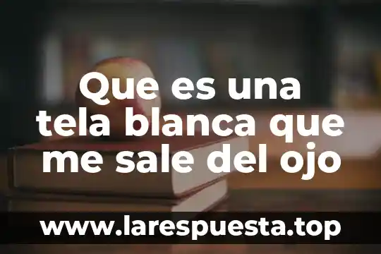 Qué es lo que sale de los granos 7 Que es una tela blanca que me sale del ojo