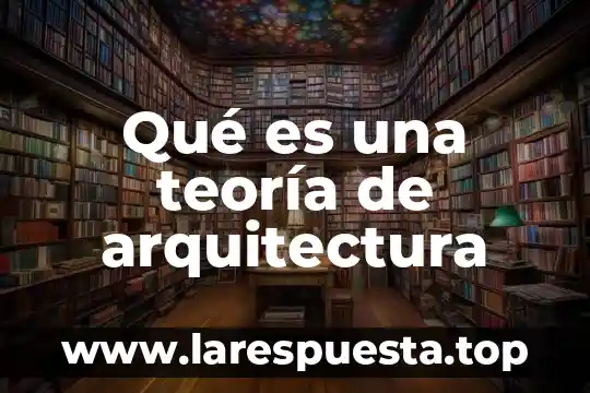 Qué es una teoría de arquitectura
