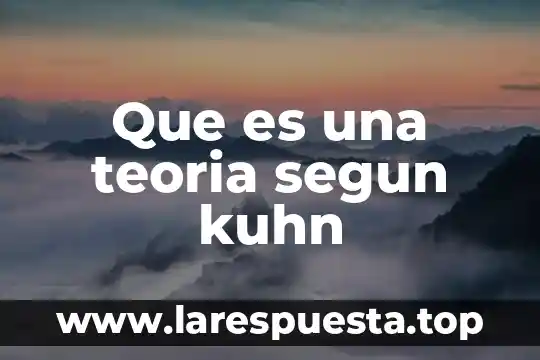 Que es una teoria segun kuhn
