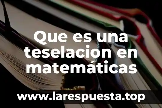 En matematicas que es trinomio 6 Que es una teselacion en matemáticas