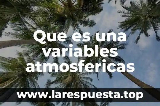 Que es una variables atmosfericas