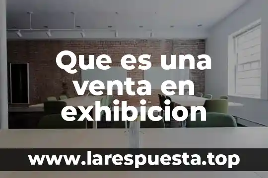 Que es una venta en exhibicion