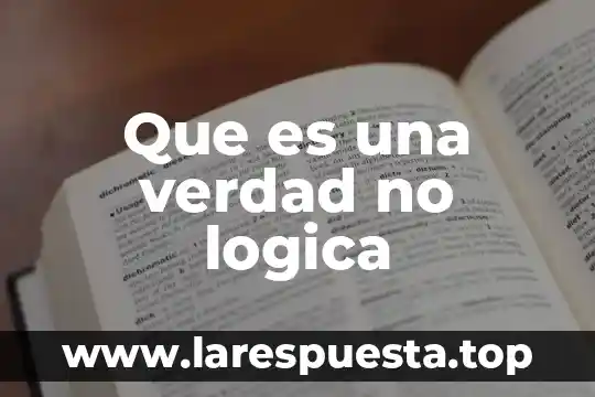 Que es una verdad no logica