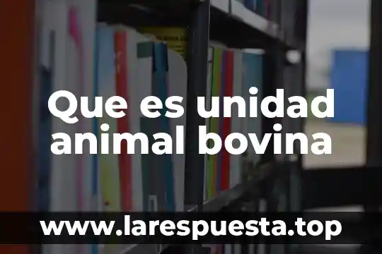 Que es unidad animal bovina
