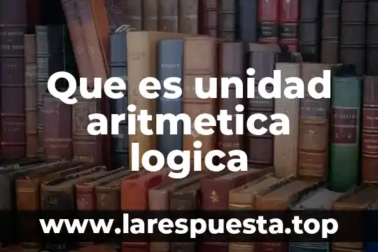 Que es unidad aritmetica logica