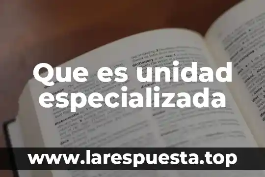 Que es unidad especializada