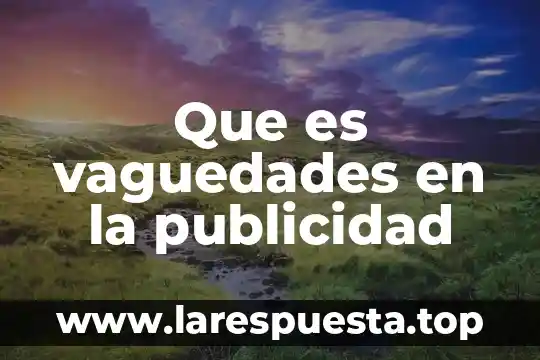 Que es vaguedades en la publicidad