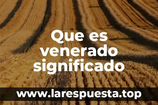 Que es venerado significado