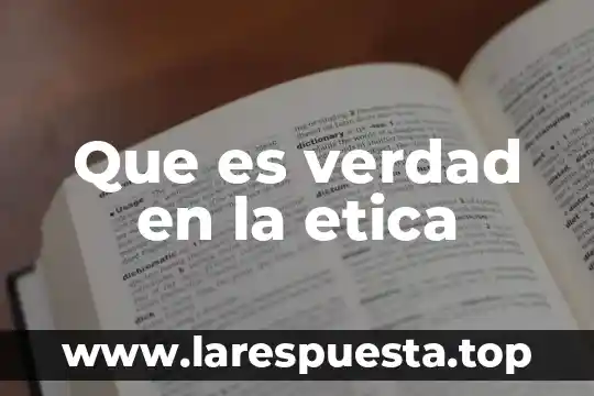 Que es verdad en la etica