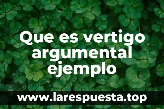 Que es vertigo argumental ejemplo