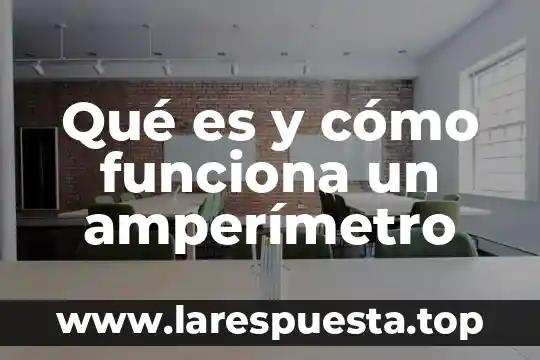 Que es y como funciona termonathor 8 Qué es y cómo funciona un amperímetro
