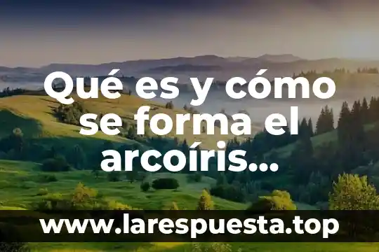 Qué es y cómo se forma el arcoíris introducción
