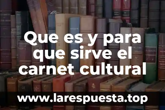 Que es y para que sirve el carnet cultural