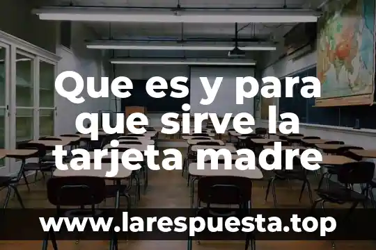 Que es y para que sirve la tarjeta madre