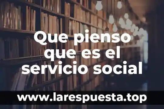 Que pienso que es el servicio social