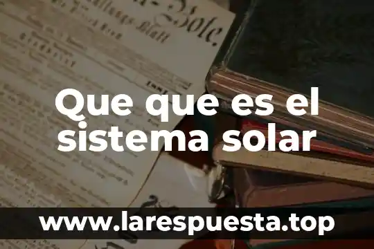 Que que es el sistema solar